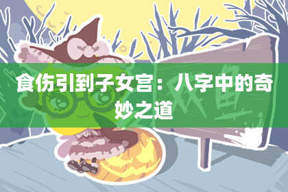 食伤引到子女宫：八字中的奇妙之道