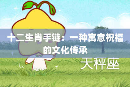 十二生肖手链：一种寓意祝福的文化传承