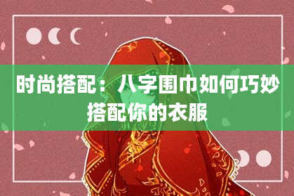 时尚搭配：八字围巾如何巧妙搭配你的衣服