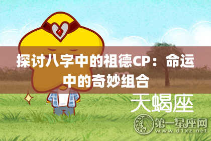 探讨八字中的祖德CP：命运中的奇妙组合