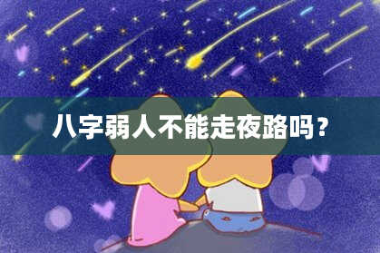 八字弱人不能走夜路吗？